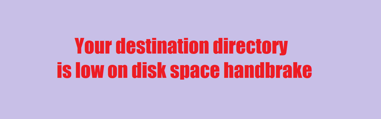 handbrake for mac saying i need more space for destination